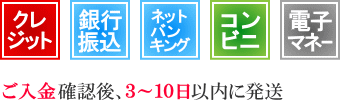 クレジットカード払い、銀行振込、ネットバンキング、コンビニ払い、電子マネー払いは、ご入金確認後3～10日以内に発送致します。